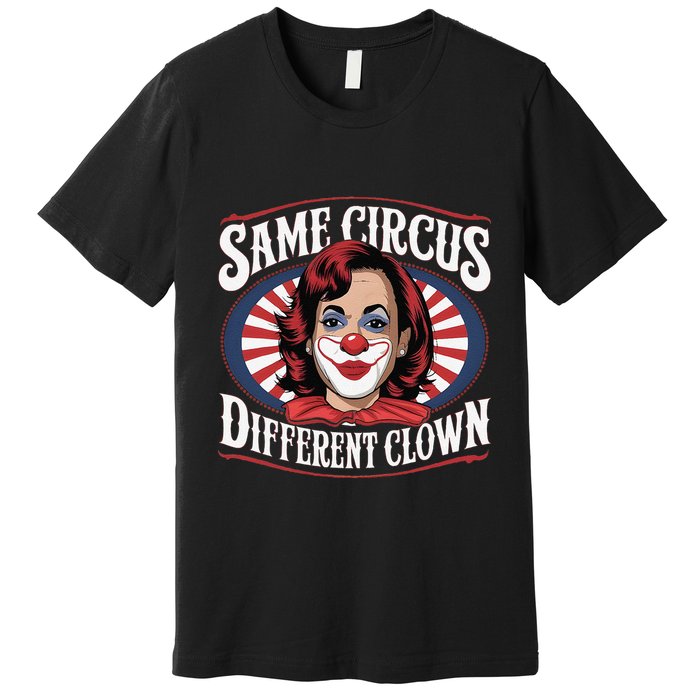 Same Circus Different Clown Kamala Harris Funny Premium T-Shirt