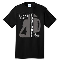 Sorry CanT Football Bye Funny Football Lovers Tall T-Shirt