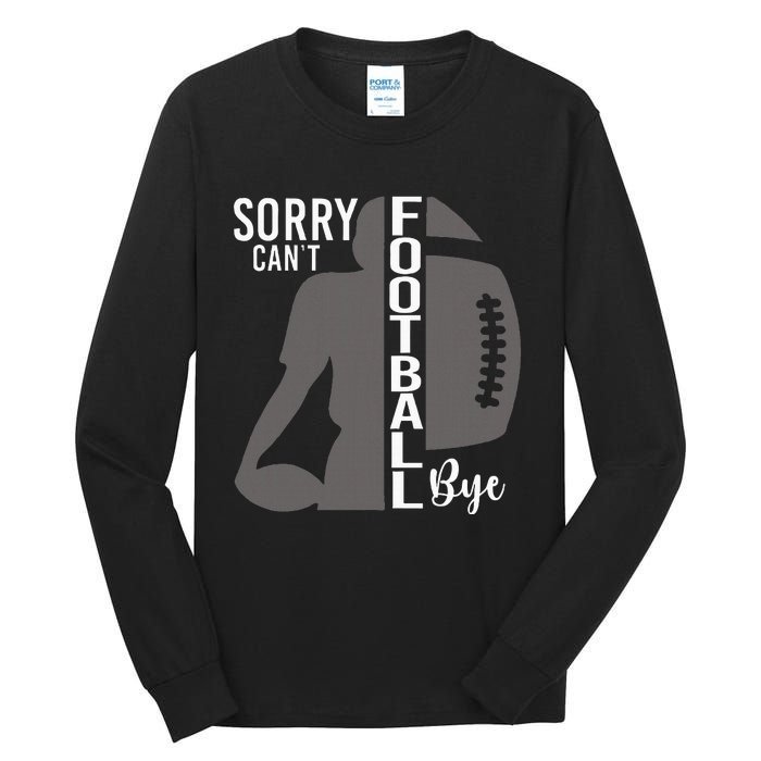 Sorry CanT Football Bye Funny Football Lovers Tall Long Sleeve T-Shirt