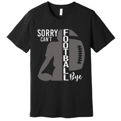 Sorry CanT Football Bye Funny Football Lovers Premium T-Shirt