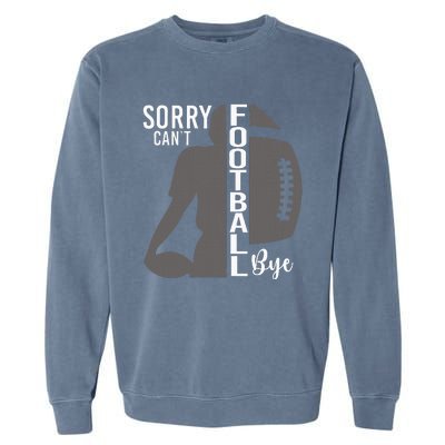 Sorry CanT Football Bye Funny Football Lovers Garment-Dyed Sweatshirt