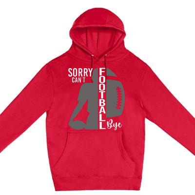 Sorry CanT Football Bye Funny Football Lovers Premium Pullover Hoodie