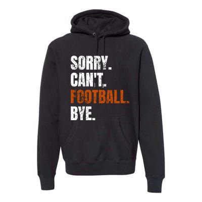 Sorry CanT Football Bye Retro Football Lovers Fan Football Premium Hoodie