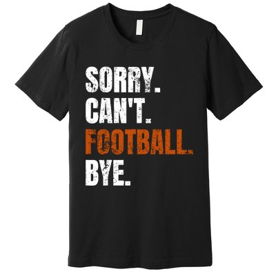 Sorry CanT Football Bye Retro Football Lovers Fan Football Premium T-Shirt