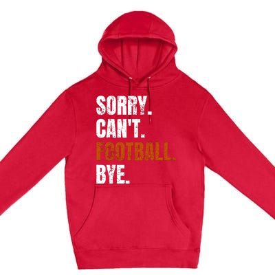 Sorry CanT Football Bye Retro Football Lovers Fan Football Premium Pullover Hoodie