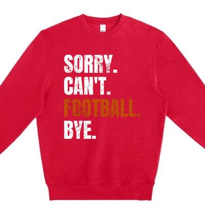 Sorry CanT Football Bye Retro Football Lovers Fan Football Premium Crewneck Sweatshirt