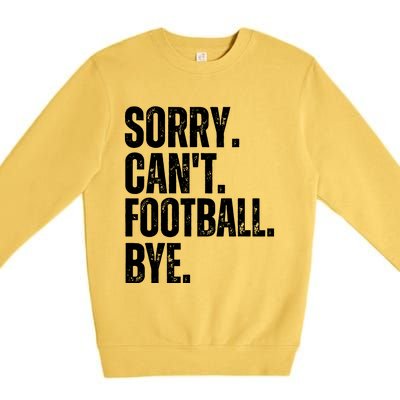 Sorry Cant Football Bye Funny Football Lovers Quote Premium Crewneck Sweatshirt