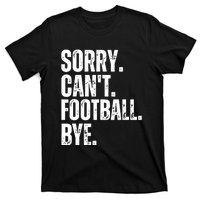 Sorry Cant Football Bye Funny Football Lovers Quote T-Shirt