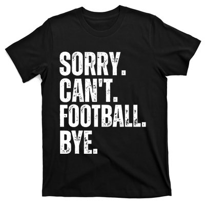 Sorry Cant Football Bye Funny Football Lovers Quote T-Shirt