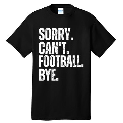 Sorry Cant Football Bye Funny Football Lovers Quote Tall T-Shirt