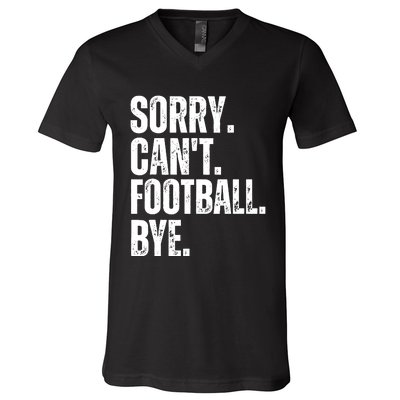 Sorry Cant Football Bye Funny Football Lovers Quote V-Neck T-Shirt