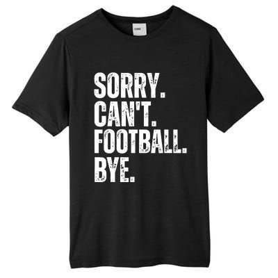 Sorry Cant Football Bye Funny Football Lovers Quote Tall Fusion ChromaSoft Performance T-Shirt