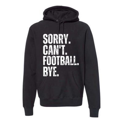 Sorry Cant Football Bye Funny Football Lovers Quote Premium Hoodie