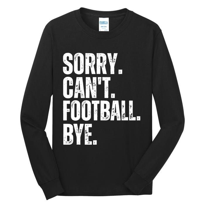 Sorry Cant Football Bye Funny Football Lovers Quote Tall Long Sleeve T-Shirt