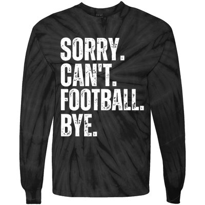 Sorry Cant Football Bye Funny Football Lovers Quote Tie-Dye Long Sleeve Shirt