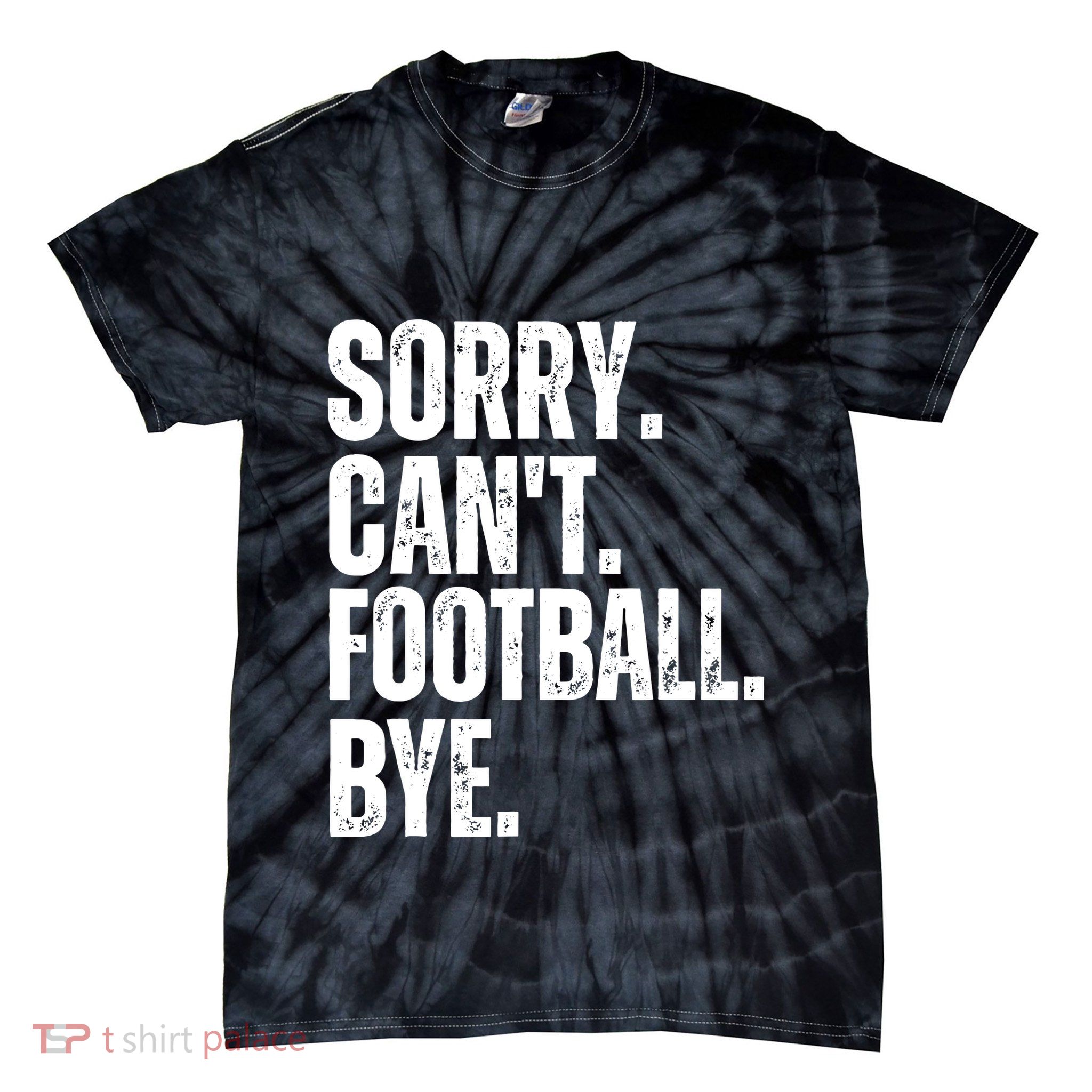 Sorry Cant Football Bye Funny Football Lovers Quote Tie-Dye T-Shirt