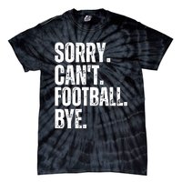 Sorry Cant Football Bye Funny Football Lovers Quote Tie-Dye T-Shirt