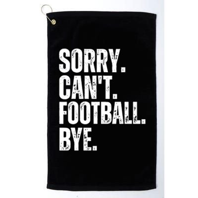 Sorry Cant Football Bye Funny Football Lovers Quote Platinum Collection Golf Towel