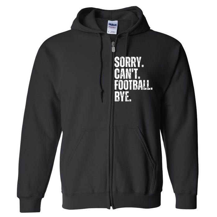 Sorry Cant Football Bye Funny Football Lovers Quote Full Zip Hoodie