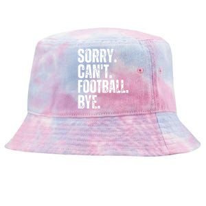 Sorry Cant Football Bye Funny Football Lovers Quote Tie-Dyed Bucket Hat