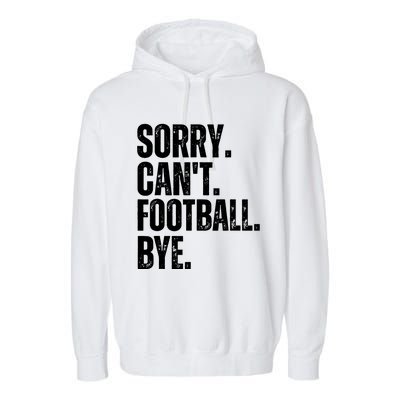 Sorry Cant Football Bye Funny Football Lovers Quote Garment-Dyed Fleece Hoodie