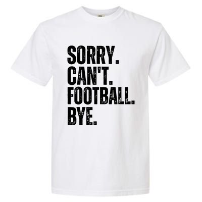 Sorry Cant Football Bye Funny Football Lovers Quote Garment-Dyed Heavyweight T-Shirt