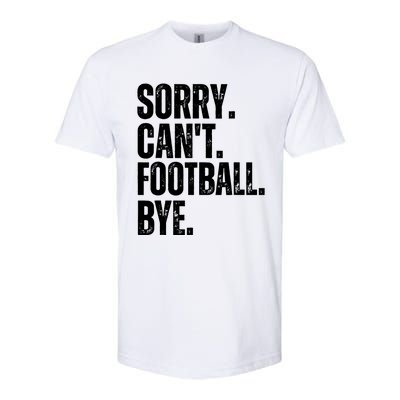 Sorry Cant Football Bye Funny Football Lovers Quote Softstyle CVC T-Shirt