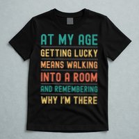 Senior Citizens Funny Saying At My Age Getting Lucky Jokes  T-Shirt