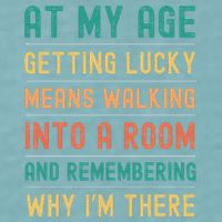 Senior Citizens Funny Saying At My Age Getting Lucky Jokes  Sueded Cloud Jersey T-Shirt