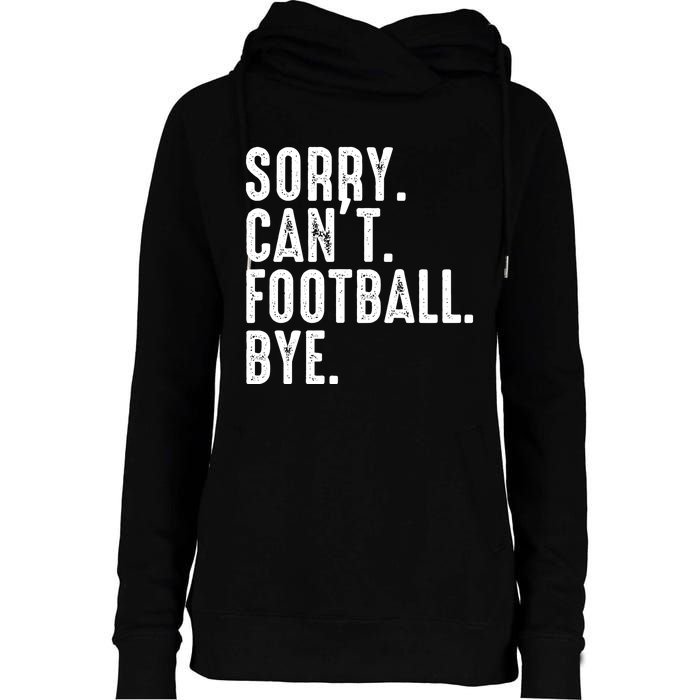 Sorry CanT Football Bye Womens Funnel Neck Pullover Hood