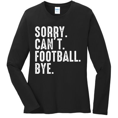 Sorry CanT Football Bye Ladies Long Sleeve Shirt