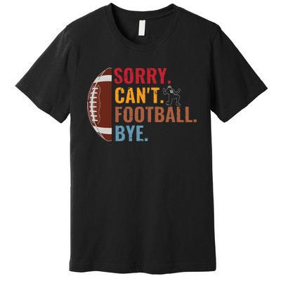 Sorry Cant Football Bye Funny Football Vintage Retro Premium T-Shirt