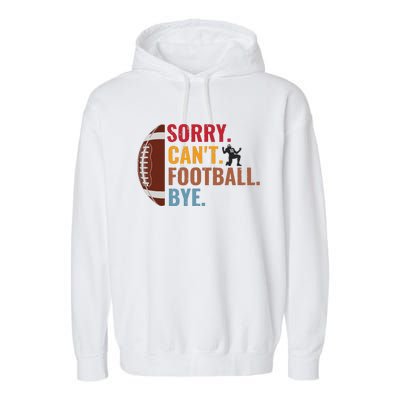 Sorry Cant Football Bye Funny Football Vintage Retro Garment-Dyed Fleece Hoodie