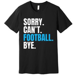 Sorry Cant Football Bye Funny Footballer Premium T-Shirt