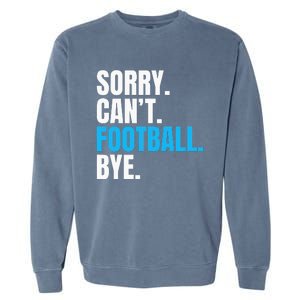 Sorry Cant Football Bye Funny Footballer Garment-Dyed Sweatshirt