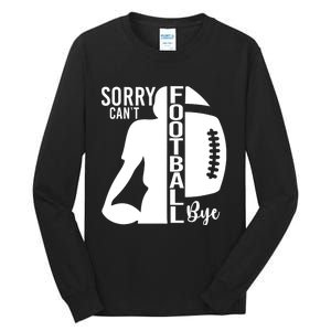 Sorry CanT Football Bye Funny Football Lovers Quote Tall Long Sleeve T-Shirt