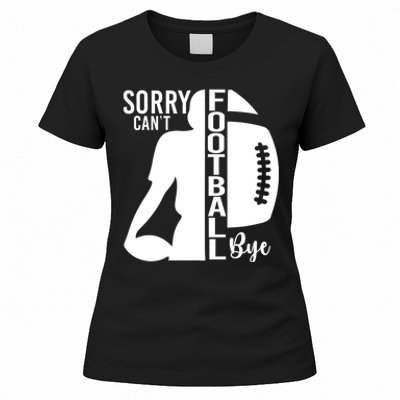 Sorry CanT Football Bye Funny Football Lovers Quote Women's T-Shirt