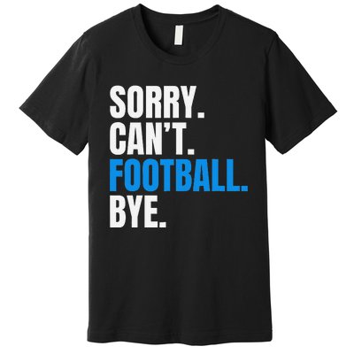 Sorry Cant Football Bye Funny Footballer Premium T-Shirt