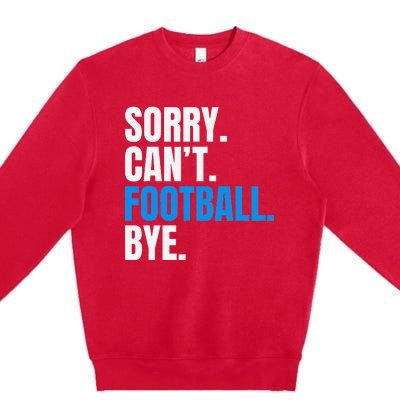 Sorry Cant Football Bye Funny Footballer Premium Crewneck Sweatshirt