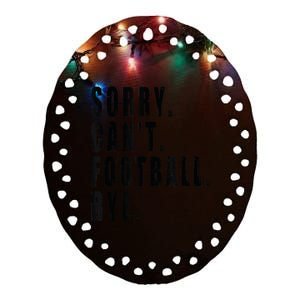 Sorry Cant Football Bye Coach Team Player Funny Saying Ceramic Oval Ornament