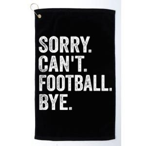 Sorry Cant Football Bye Funny Quote Fan Football Player Platinum Collection Golf Towel