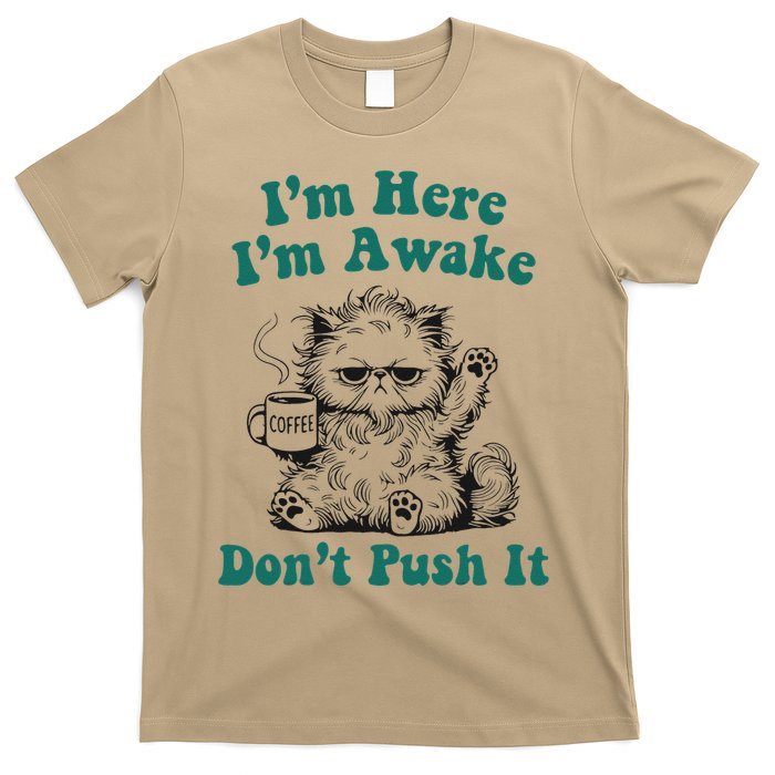 Sarcastic Cat Funny Cat Im Here Im Awake Dont Push It T-Shirt