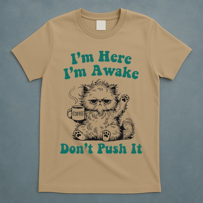 Sarcastic Cat Funny Cat Im Here Im Awake Dont Push It T-Shirt