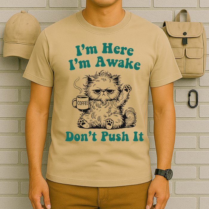Sarcastic Cat Funny Cat Im Here Im Awake Dont Push It T-Shirt