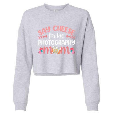 Say Cheese For The Photograhpy Mom Photography Photographer Funny Gift Cropped Pullover Crew