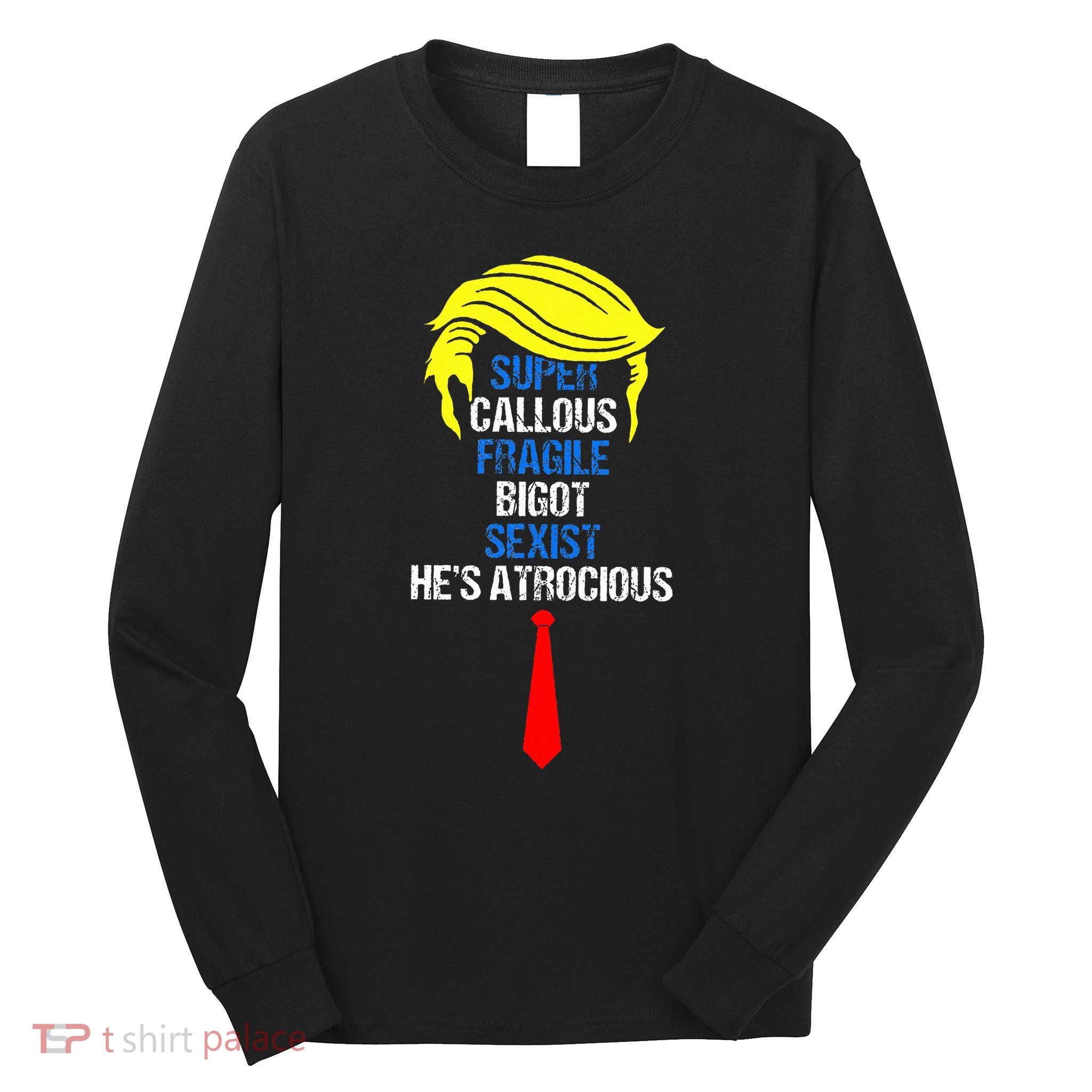 Super Callous Fragile Bigot Sexist HeS Atrocious Long Sleeve Shirt