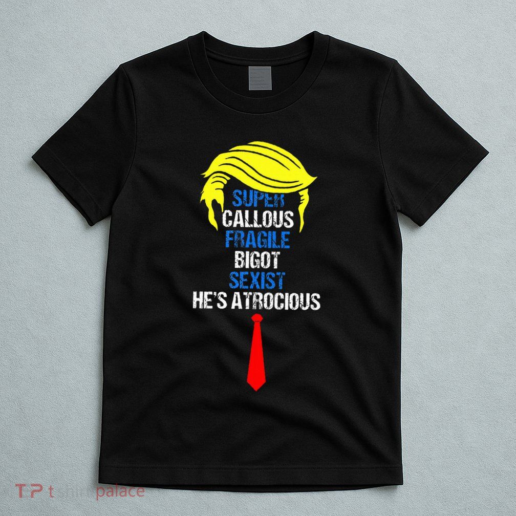 Super Callous Fragile Bigot Sexist HeS Atrocious T-Shirt