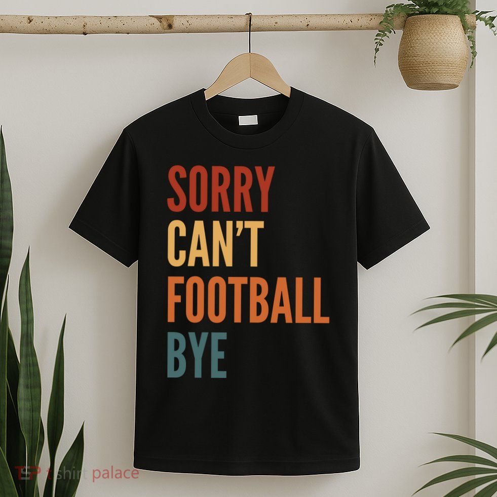 Sorry CanT Football Bye T-Shirt