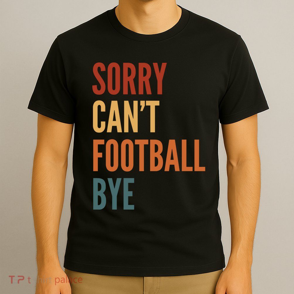 Sorry CanT Football Bye T-Shirt