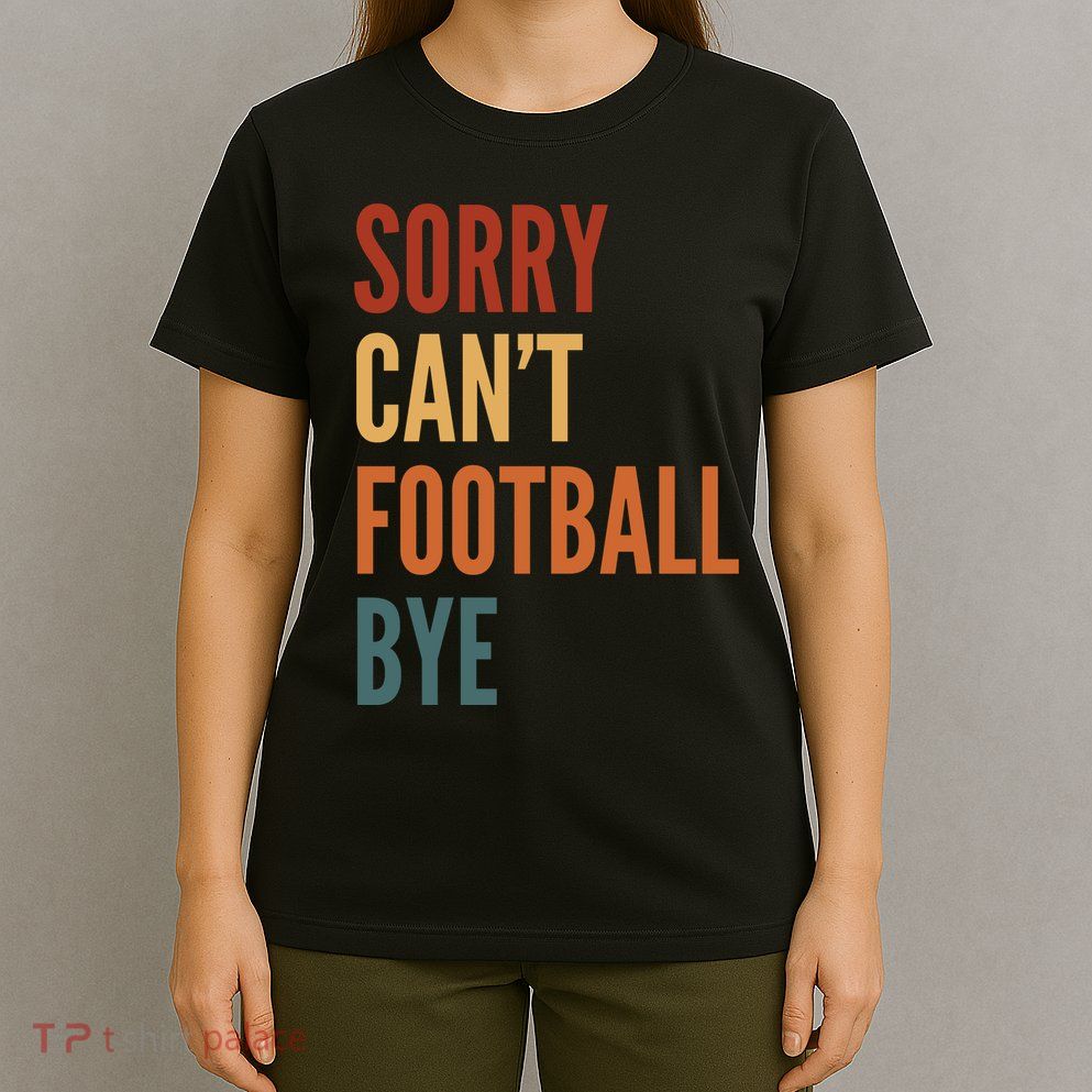 Sorry CanT Football Bye T-Shirt